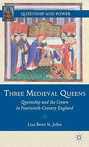 Three Medieval Queens: Queenship and the Crown in Fourteenth-Century England (Queenship and Power)