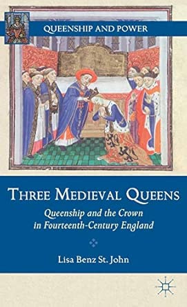 Three Medieval Queens: Queenship and the Crown in Fourteenth-Century England 2012th Edition Three Medieval Queens: Queenship and the Crown in Fourteenth-Century England 2012th Edition book cover
