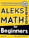 ALEKS Math for Beginners: The Ultimate Step by Step Guide to Preparing for the ALEKS Math Test