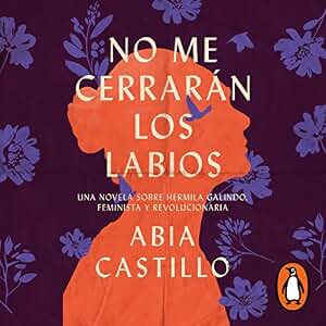 No me cerrarán los labios: Una novela sobre Hermila Galindo, feminista y revolucionaria