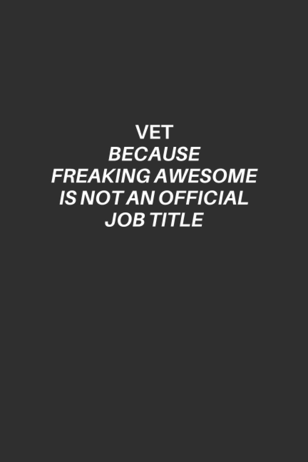 Vet Notebook: Vet Lined Notebook, Excellent Gift and Journal For Vet, Funny Quote Lined Notebook for Vet, Draw and Write Journal for Vet, The Ultimate ... freaking awesome is not an official job title