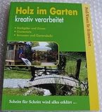Profi-Wissen für Heimwerker: Holz im Garten kreativ verarbeitet - Rankgitter und Zäune, Gartentore, Terrassen und Gartendecks