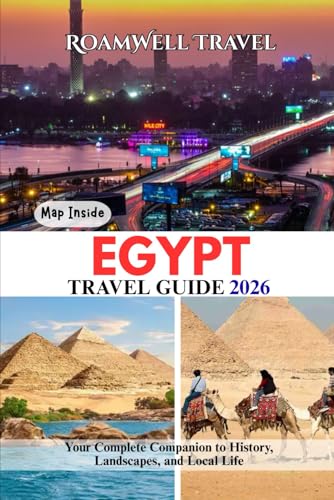 EGYPT TRAVEL GUIDE 2026: Your Complete Companion to History, Landscapes, and Local Life