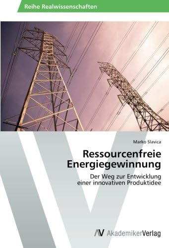 Ressourcenfreie Energiegewinnung: Der Weg zur Entwicklung einer innovativen Produktidee (German Edition)