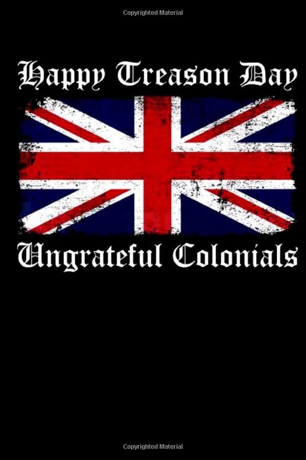 Happy Treason Day Ungrateful Colonials Notebook: (110 Pages, Lined paper, 6 x 9 size, Soft Glossy Cover)