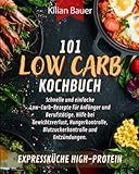 LOW CARB KOCHBUCH: 101 schnelle und einfache Low-Carb-Rezepte für Anfänger und Berufstätige. Hilfe bei Gewichtsverlust, Hungerkontrolle, Blutzuckerkontrolle und Entzündungen. Expressküche High-Protein - Kilian Bauer 