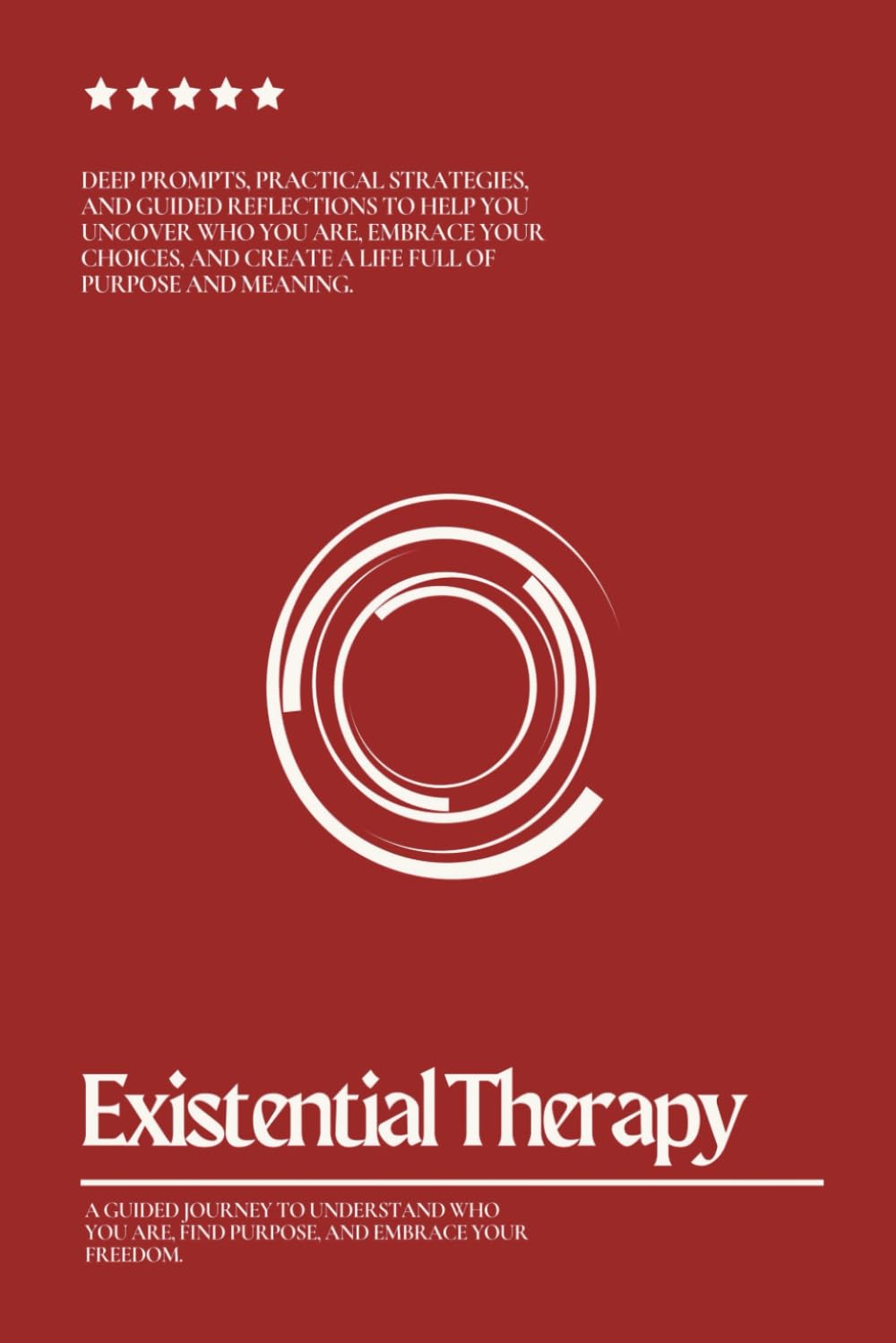 Existential Therapy: A Guided Workbook with Prompts for Self-Discovery, Finding Purpose, Building Meaningful Relationships, and Embracing Life’s Challenges