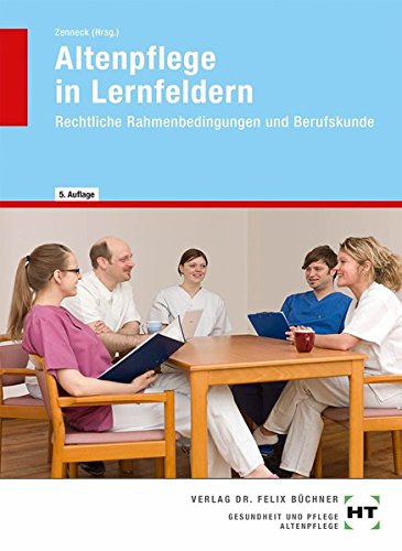 Altenpflege in Lernfeldern: Rechtliche Rahmenbedingungen und Berufskunde Altenpflege in Lernfeldern: Rechtliche Rahmenbedingungen und Berufskunde