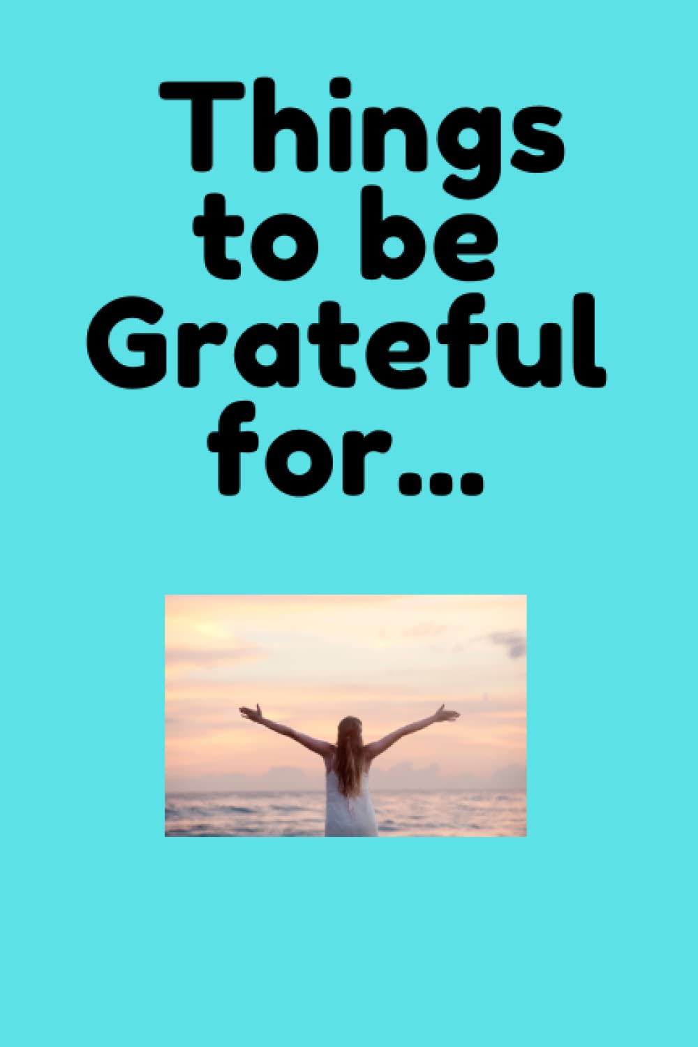 Things to be Grateful for notebook: A small inspiring notebook to record your thoughts and feelings.