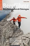 Bergführer Berchtesgaden & Chiemgau: Gipfel & Grate, Normalanstiege, Alpine Klettertouren & Überschreitungen