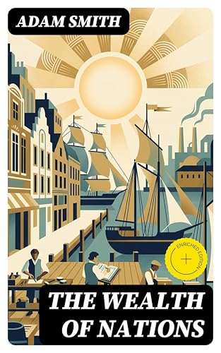 The Wealth of Nations: Enriched edition. Free Markets, Division of Labor, and the Invisible Hand in Enlightenment Political Economy
