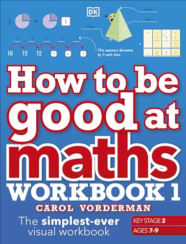 How to be Good at Maths Workbook 1, Ages 7-9 (Key Stage 2): The Simplest-Ever Visual Workbook