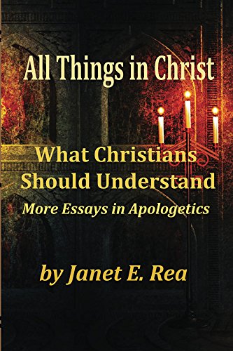 All Things In Christ: What Christians Should Understand (Essays in Apologetics Book 2)