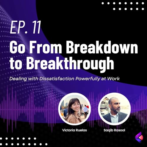 Ep. 11 - Go From Breakdown to Breakthrough: Dealing with Dissatisfaction Powerfully at Work