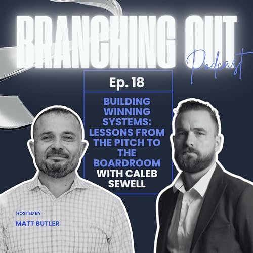 Building Winning Systems | Branching Out Podcast Ep. 18 with Caleb Sewell