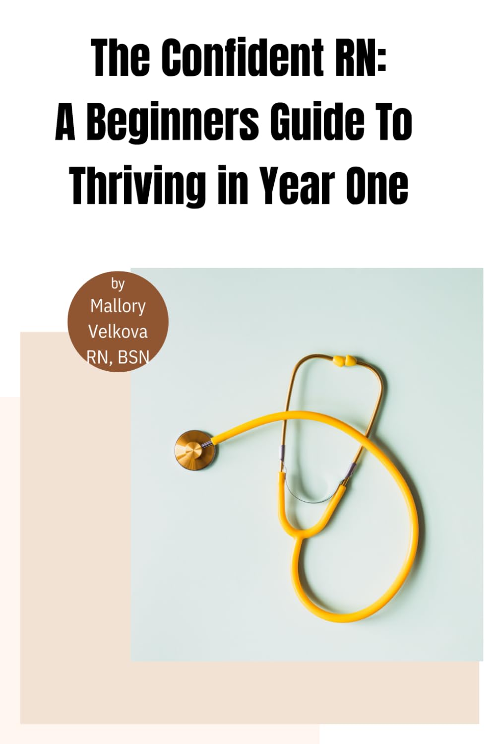 The Confident RN: A Beginner's Guide to Thriving in Year One