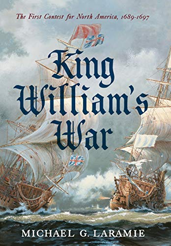 King William's War: The First Contest for North America, 1689â€“1697