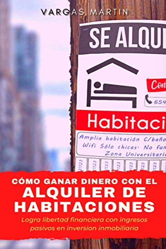 CÓMO GANAR DINERO CON EL ALQUILER DE HABITACIONES: Logra libertad financiera con ingresos pasivos en inversión inmobiliaria: Aprende a conseguir ... paso a paso sin ser propietario con consejos