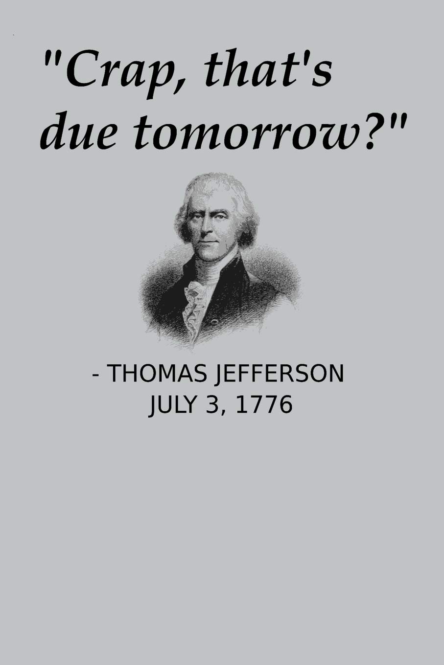Crap, That's Due Tomorrow?: USA History Teacher Gift Notebook Funny Thomas Jefferson Journal For Procrastinators Independence Day Simple 100 Pages