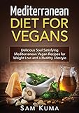 Mediterranean Diet: Mediterranean Diet for Vegans: Delicious Soul Satisfying Mediterranean Vegan Recipes for Weight Loss and a Healthy Lifestyle