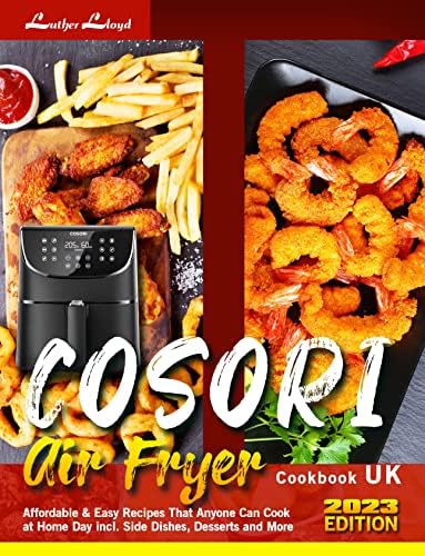 COSORI Air Fryer Cookbook UK: Affordable & Easy Recipes That Anyone Can Cook at Home Day incl. Side Dishes, Desserts and More