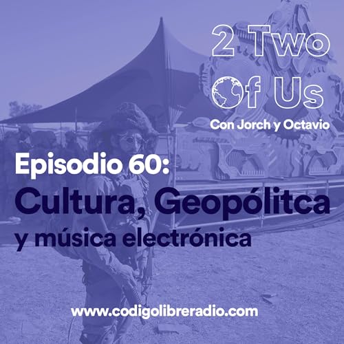 Episodio 60: Cultura, geopol&iacute;tica y m&uacute;sica electr&oacute;nica