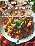 Il Diabete è Buono da Gustare: Guida per Principianti a 18 Pasti Facili e a Basso Contenuto di Grassi: Ricettario pratico per chi vive con il diabete di tipo 2 — Colazioni, pranzi, cene e dessert