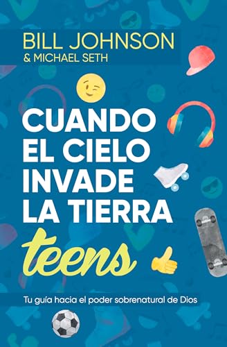 Cuando el cielo invade la Tierra, Teens/ When Heaven Invades Earth: Tu guia hacia el poder sobrenatural de Dios/ A Practical Gui