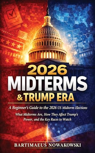 2026 Midterms & Trump Era: A Beginner's Guide to the 2026 US Midterm Elections | What Midterms Are, How They Affect Trump's Power, and the Key Races to Watch (English Edition)