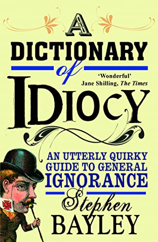 A Dictionary of Idiocy: Stephen Bayley (English