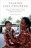 Talking Like Children: Language and the Production of Age in the Marshall Islands (Oxf Studies in...
