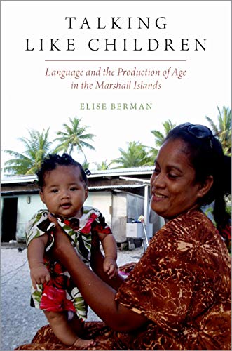 Talking Like Children: Language and the Production of Age in the Marshall Islands (Oxf Studies in Anthropology of Language)