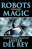 Robots and Magic Volume 2: Selected Short Stories of Lester Del Rey