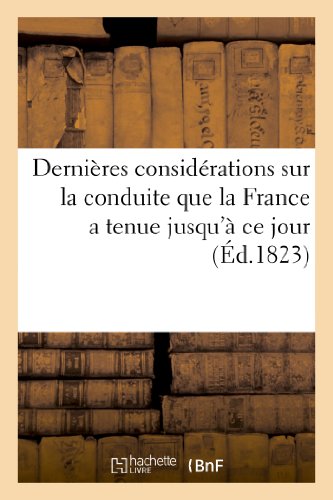Dernières considérations sur la conduite que la France a tenue jusqu'à ce jour: , Et Sur Celle Qu'elle Doit Tenir À l'Avenir Vis-À-VIS de l'Espagne... (Histoire)