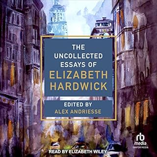 The Uncollected Essays of Elizabeth Hardwick Audiolibro Por Elizabeth Hardwick, Alex Andriesse - editor, Alex Andriesse - int