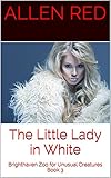 The Little Lady in White: Brighthaven Zoo for Unusual Creatures Book 3