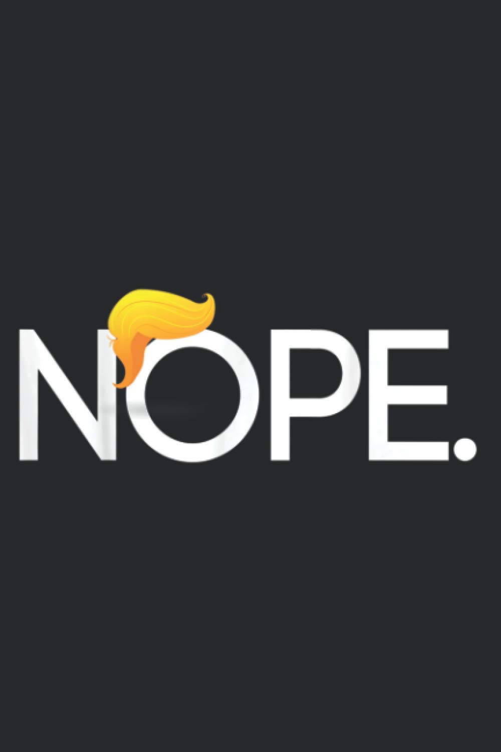 Anti Trump Nope Cool Gift Activist: Notebook Planner -6x9 inch Daily Planner, To Do List Notebook, 112 Pages