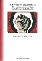 REBELIÓN PRAGMATISTA. LA RECONSTRUCCIÓN RORTIANA DE LA HISTORIA DE LA FILOSOF,LA 6075023119 Book Cover