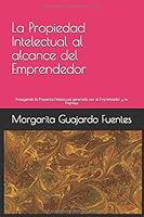 La propiedad intelectual al alcance del emprendedor: Protegiendo la Propiedad Intelectual generada por el Emprendedor y su Empresa 1790234832 Book Cover