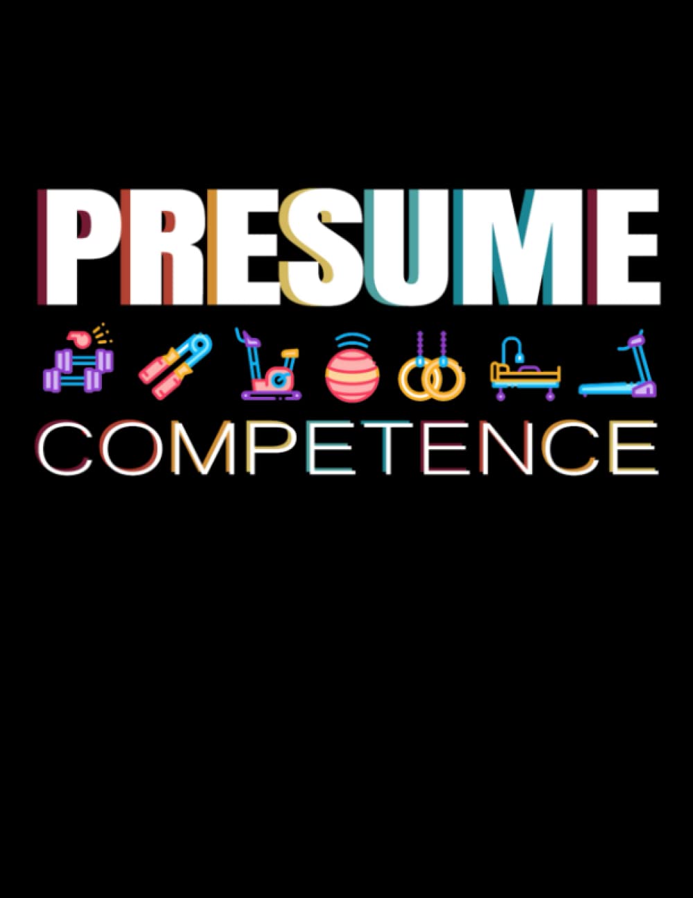 Presume Competence: Books Composition Notebooks Ideas Physical Therapist Writing Notes Paperback Him Men Notebook College Ruled Book Physical Therapy Interesting Her Women School Supplies Notes