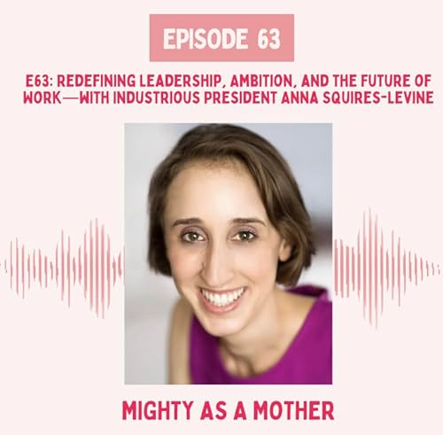E63: Redefining Leadership, Ambition, and the Future of Work&mdash;with Industrious President Anna Squires-Levine
