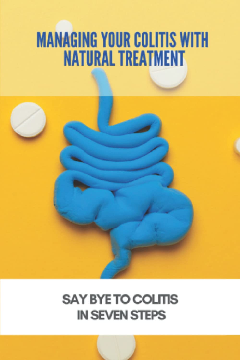 Managing Your Colitis With Natural Treatment: Say Bye To Colitis In Seven Steps