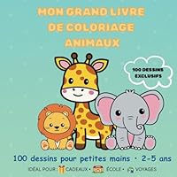Mon Grand Livre De Coloriage Animaux: 100 dessins pour petites mains • 2-5 ans • Cadeau Maternelle - Activité Montessori - Apprentissage Couleurs (French Edition) B0F6CS7ZBS Book Cover