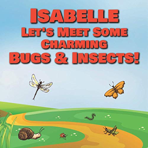 Isabelle Let’s Meet Some Charming Bugs & Insects!: Personalized Books with Your Child Name - The Marvelous World of Insects for Children Ages 1-3