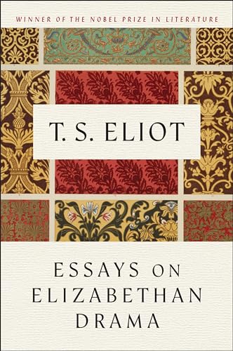 Essays On Elizabethan Drama: T.S. Eliot on the Great Dramatists of the 16th Century, from Marlowe to Middleton