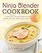 Ninja Blender Cookbook: Fast, Healthy Blender Recipes for Soups, Sauces, Smoothies, Dips, and More