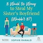 Cover of It Would Be Wrong to Steal My Sister's Boyfriend (Wouldn't It?)