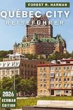 QUÉBEC CITY REISEFÜHRER 2026: Lokale Tipps, versteckte Schätze, Essen, Festivals, Routen und Outdoor-Abenteuer für jede Jahreszeit (Reiseführer mit lokalem Insiderwissen)