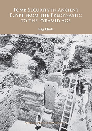 Tomb Security in Ancient Egypt from the Predynastic to the Pyramid Age (Archaeopress Egyptology)