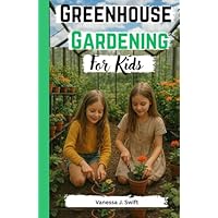 Greenhouse Gardening For Kids: Step by Step Guide For Children